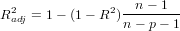 R2adj = 1 - (1- R2)-n--1--
                 n - p- 1