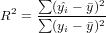      ∑        2
R2 = ∑-(yˆi --¯y)
       (yi - ¯y)2
