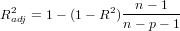 R2adj = 1 - (1- R2)-n--1--
                 n - p- 1
